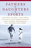 Fathers & Daughters & Sports: Featuring Jim Craig, Chris Evert, Mike Golic, Doris Kearns Goodwin, Sally Jenkins, Steve Rushin, Bill Simmons, and others
