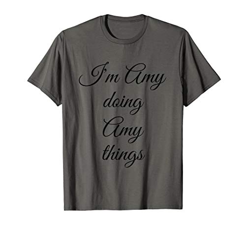 I'M AMY DOING AMY THINGS Funny Birthday Name Gift Idea T-Shirt