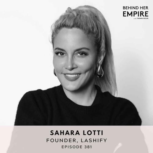 #381: "I Don't Take No For an Answer. I Just Don't." What It Really Costs to Build Something From Nothing with Sahara Lotti, Founder of Lashify