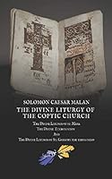 The Divine Liturgy of the Coptic Church: The Divine Liturgy Of St. Mark, The Divine Euchologion And The Divine Liturgy Of St. Gregory The Theologian 1719914451 Book Cover