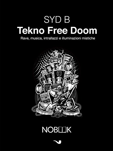 Tekno Free Doom: Musica, rave, intrallazzi e illuminazioni mistiche Tekno Free Doom: Musica, rave, intrallazzi e illuminazioni mistiche