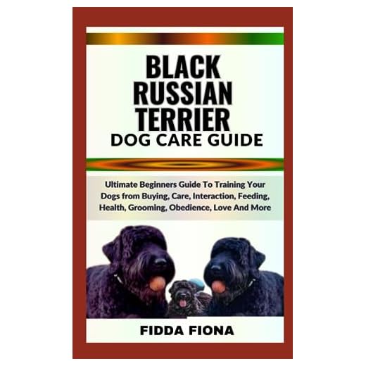BLACK RUSSIAN TERRIER DOG CARE GUIDE: Ultimate Beginners Guide To Training Your Dogs from Buying, Care, Interaction, Feeding, Health, Grooming, Obedience, Love And More