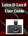 Produktbild Leica D-Lux 8 User Guide: A Step-by-Step Manual for Beginners and Seniors Covering Essential Camera Features, Creative Techniques, Tips, Tricks and Effortless Videography Skills