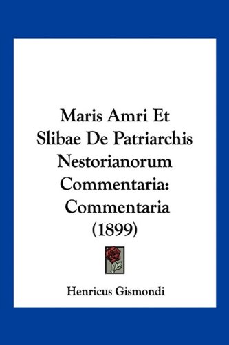 Maris Amri Et Slibae De Patriarchis Nestorianorum Commentaria: Commentaria (1899)