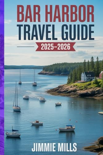 BAR HARBOR TRAVEL GUIDE 2025-2026: Explore Maine’s Coastal Gem – Complete 2025–2026 Travel Companion with Itineraries, Top Attractions, Dining, and Hidden Adventures