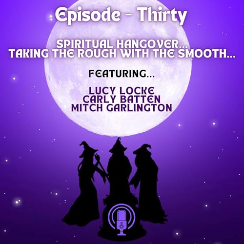 Episode 30 - Spiritual Hangover...Taking The Rough With The Smooth