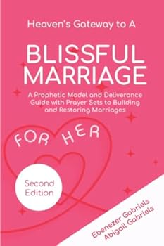 Paperback Heaven's Gateway to a Blissful Marriage for Her: A Prophetic Model and Guide for Women with Prayer Sets for Preparing for, Building and Restoring Marriages Book
