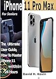  iPhone 11, iPhone 11 Pro And iPhone Max For Seniors: The Ultimate user guide, How to Master iPhone 11 within 24 Hours. (English Edition)