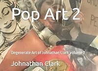 Pop Art 2: Pop Art 2/Degenerate Art of Johnathan Clark volume 2 B0CW1R782S Book Cover