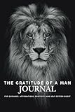 The Gratitude of a Man: Prompt Journal: for Guidance, Affirmations,Positivity and Self-Esteem Boost