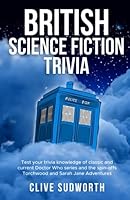 British Science Fiction Trivia: Test your trivia knowledge of classic and current Doctor Who series and the spin offs Torchwood and Sarah Jane Adventures B0BKJ9DDC4 Book Cover