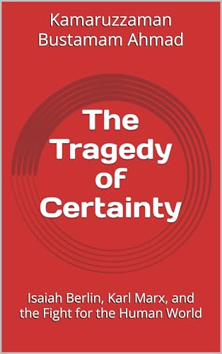 The Tragedy of Certainty : Isaiah Berlin, Karl Marx, and the Fight for the Human World (Berlin Studies Book 3)