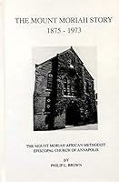 The Mount Moriah Story 1875-1973: The Mount Moriah African Methodist Episcopal Church of Annapolis B08Y77PRJC Book Cover