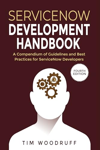 ServiceNow Development Handbook - 4th Edition: A compendium of ServiceNow "NOW" platform development and architecture pro-tips, guidelines, and best practices (The ServiceNow Development Handbook)