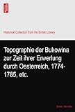  Topographie der Bukowina zur Zeit ihrer Erwerlung durch Oesterreich, 1774-1785, etc.