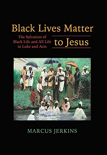 Black Lives Matter to Jesus: The Salvation of Black Life and All Life in Luke and Acts