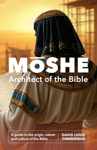 M?she: Architect of the Bible: A guide to the origin, nature, and culture of the Bible