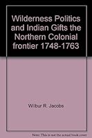 Wilderness Politics and Indian Gifts: The Northern Colonial Frontier, 1748-1763 B0007DMVMK Book Cover