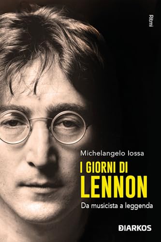 I giorni di Lennon. Da musicista a leggenda