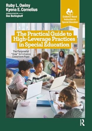 The practical guide to high-leverage practices in special education : the purposeful "how" to enhance classroom rigor /