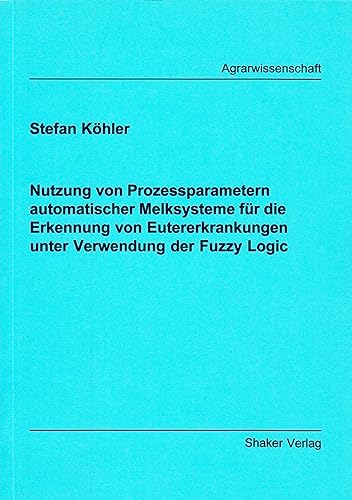 Nutzung von Prozessparametern automatischer Melksysteme für die Erkennung von Eutererkrankungen unter Verwendung der Fuzzy Logic