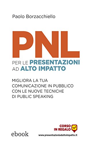 PNL per le presentazioni ad alto impatto: Migliora la tua comunicazione in pubblico con le nuove tecniche di public speaking PNL per le presentazioni ad alto impatto: Migliora la tua comunicazione in pubblico con le nuove tecniche di public speaking