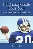 The Indianapolis Colts Suck: The Honest Truth about the Colts