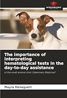 The importance of interpreting hematological tests in the day-to-day assistance: of the small animal clinic (Veterinary Medicine) 6207821718 Book Cover