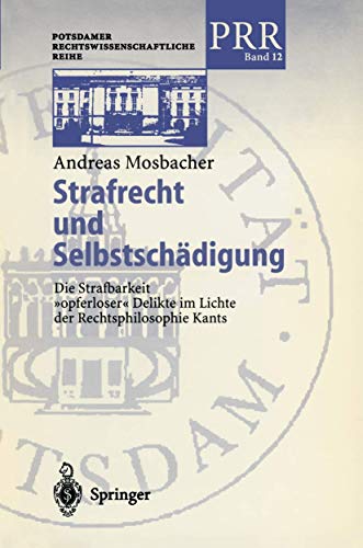 Strafrecht und Selbstschädigung: Die Strafbarkeit „opferloser“ Delikte im Lichte der Rechtsphilosophie Kants (Potsdamer Rechtswissenschaftliche Reihe, 12) (German Edition)