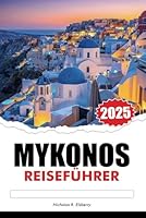 MYKONOS Reiseführer 2025: Erkunden Sie unberührte Strände, ikonische Sehenswürdigkeiten und bezeugte griechische Küche (German Edition) B0F66N12F4 Book Cover