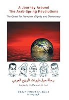 A Journey Around the Arab-Spring Revolutions: The Quest for freedom, dignity and democracy 1503516555 Book Cover