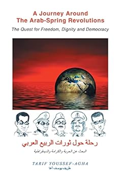 Hardcover A Journey Around the Arab-Spring Revolutions: The Quest for freedom, dignity and democracy Book