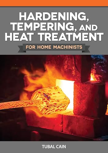 Hardening, Tempering, and Heat Treatment for Home Machinists (Fox Chapel Publishing) Every Aspect of Working with Steel for Metalworking or Blacksmithing in Your Small Shop (Workshop Practice)