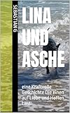  Lina und Asche: eine Kraftvolle Geschichte Die einen auf Liebe und Hoffen Last (German Edition)
