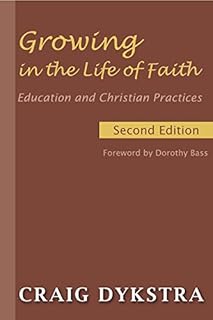 Growing in the Life of Faith, Second Edition: Education and Christian Practices