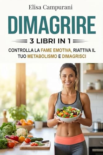 DIMAGRIRE: 3 LIBRI IN 1: Come Perdere Peso in Modo Sano e Sostenibile: Riattiva il Metabolismo, Smetti di Mangiare Troppo e Mantieni la Motivazione Senza Diete Restrittive