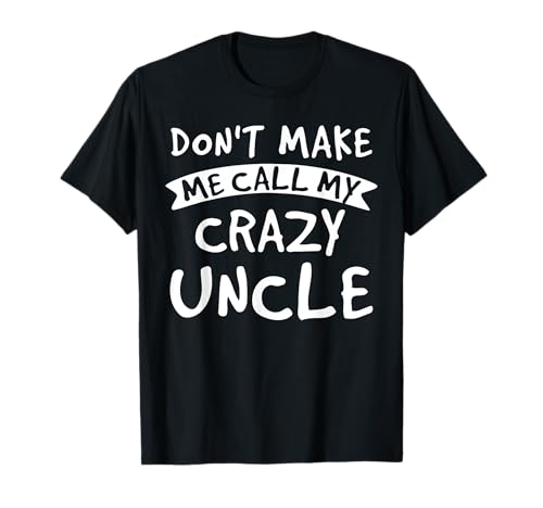 Don't Make Me Call My Crazy Uncle - Cadeau amusant pour neveu ou nièce T-Shirt