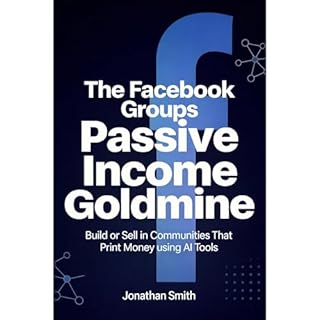 The Facebook Groups Passive Income Goldmine Audiobook By Jonathan Smith cover art