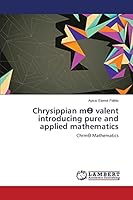 Chrysippian mӨ valent introducing pure and applied mathematics: ChrmӨ Mathematics 3659663271 Book Cover
