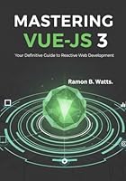 Mastering Vue.js 3: Your Definitive Guide to Reactive Web Development B0G25HWTLD Book Cover