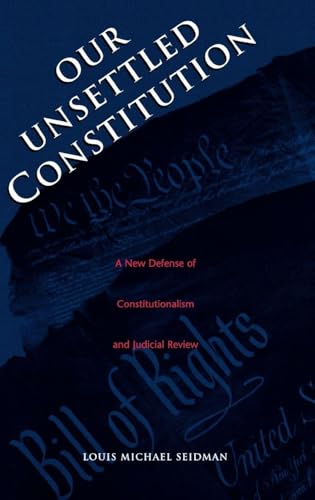 Our Unsettled Constitution: A New Defense of Constitutionalism and Judicial Review