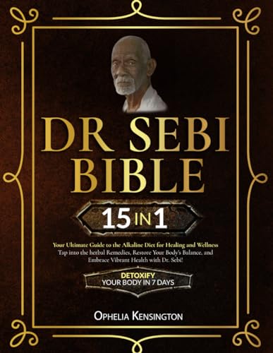 Dr Sebi Bible: [15 IN 1] Your Ultimate Guide to the Alkaline Diet for Healing and Wellness | Tap Into the Herbal Remedies, Restore Your Body
