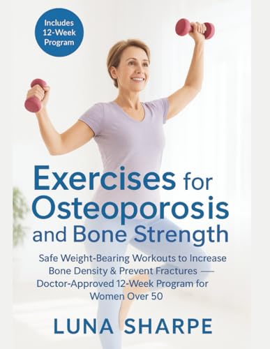 Exercises for Osteoporosis and Bone Strength: Safe Weight-Bearing Workouts to Increase Bone Density & Prevent Fractures - Doctor-Approved 12-Week Program