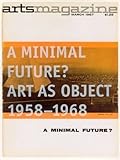 A Minimal Future? Art As Object 1958-1968 (Arts Magazine, March 1967)