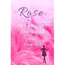 Rose. She Believed She Could So She Did Unique Pink Motivational Personalised Writing Journal/Notebook/Diary for Women, Girls with Motivational Quote on the Cover.110 Lined Pages, 6 x 9