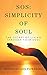 Sos: Simplicity of Soul: The Secret of Living Through Your Soul