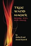 True Wand Magick: Desire, Will, and Focus