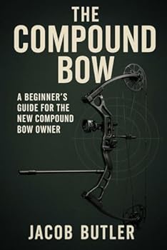 Paperback The Compound Bow: A Beginners Guide for the New Compound Bow Owner. Book