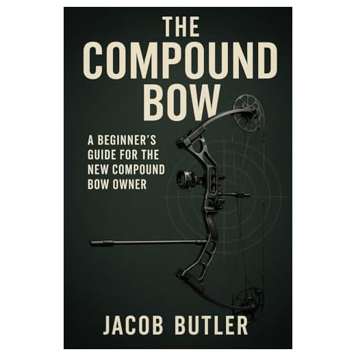 The Compound Bow: A Beginners Guide for the New Compound Bow Owner.