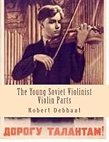 The Young Soviet Violinist--Violin Parts: Solo Works for Young Violinists by Soviet Composers 1539124193 Book Cover